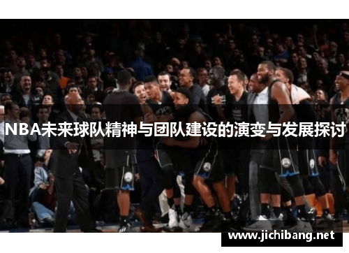 NBA未来球队精神与团队建设的演变与发展探讨