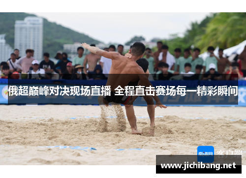 俄超巅峰对决现场直播 全程直击赛场每一精彩瞬间
