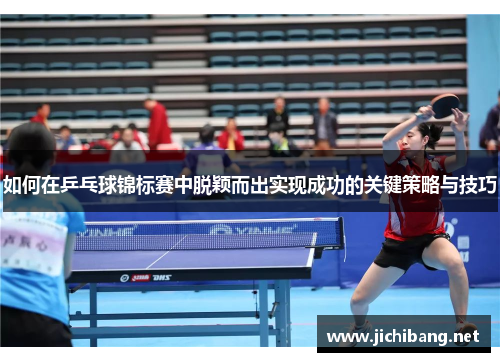 如何在乒乓球锦标赛中脱颖而出实现成功的关键策略与技巧