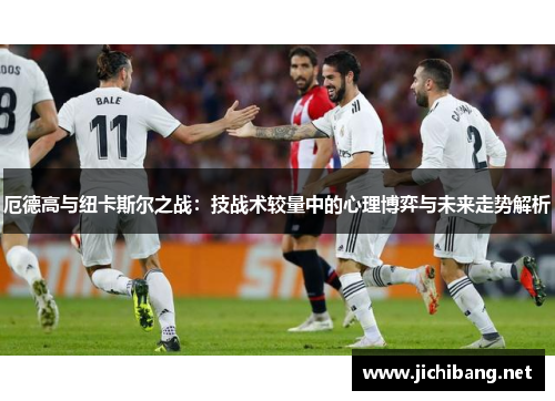 厄德高与纽卡斯尔之战：技战术较量中的心理博弈与未来走势解析