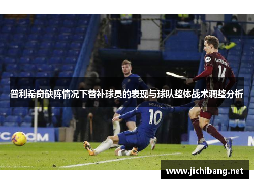 普利希奇缺阵情况下替补球员的表现与球队整体战术调整分析