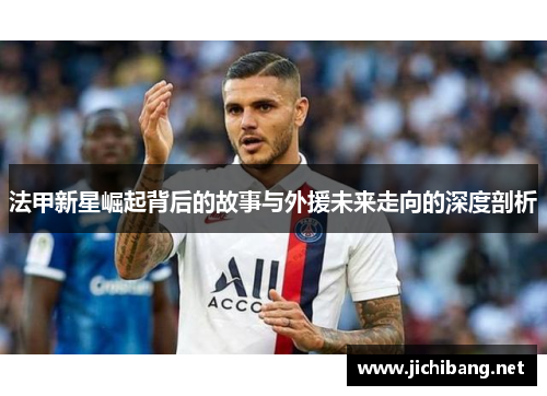 法甲新星崛起背后的故事与外援未来走向的深度剖析