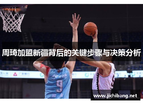 周琦加盟新疆背后的关键步骤与决策分析 周琦加盟新疆背后的关键步骤与决策分析