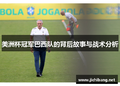 美洲杯冠军巴西队的背后故事与战术分析